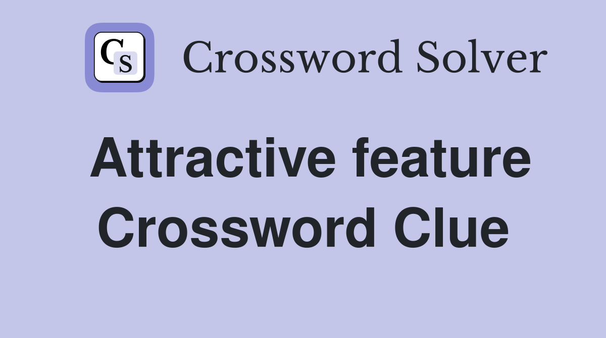 Attractive feature Crossword Clue