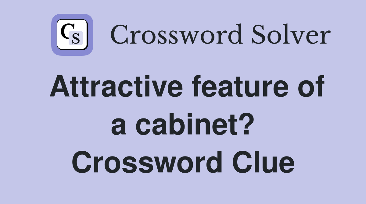 Attractive feature of a cabinet? Crossword Clue
