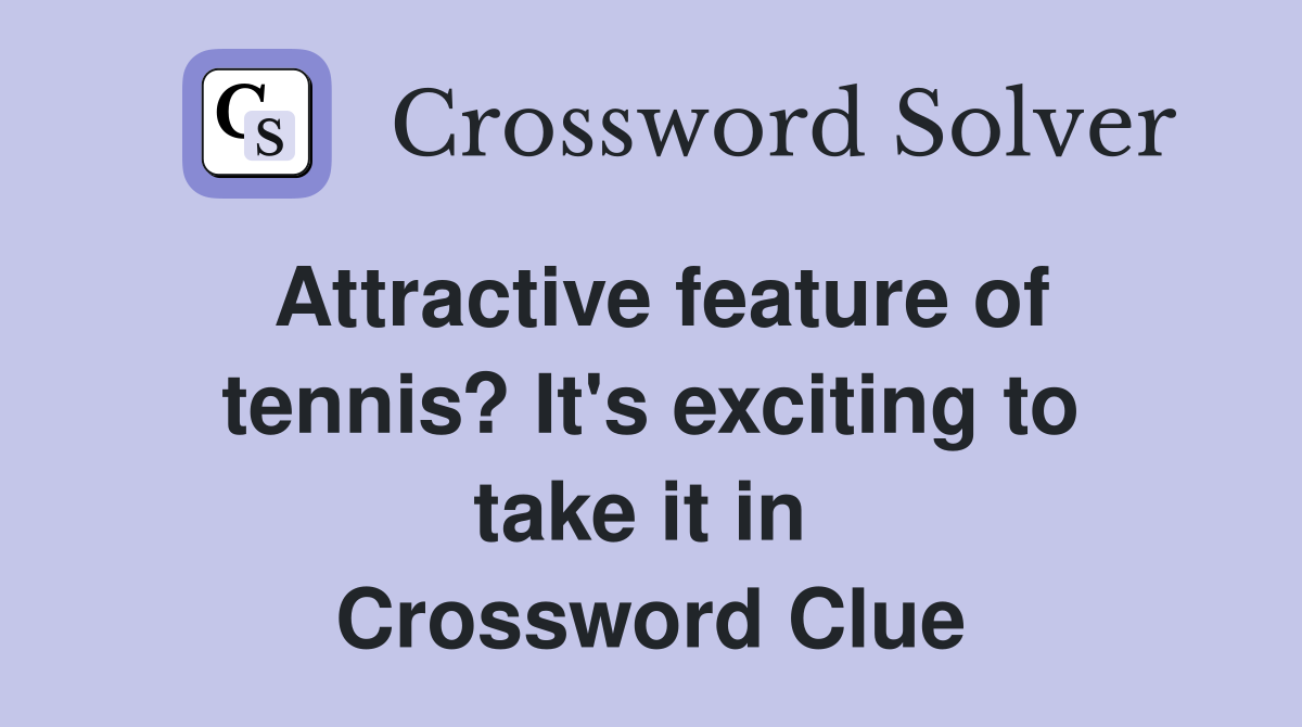 Attractive feature of tennis? It's exciting to take it in  Crossword Clue