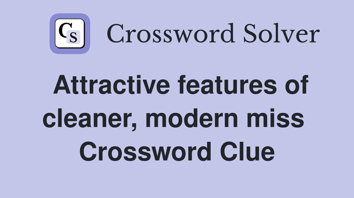 Attractive features of cleaner, modern miss  Crossword Clue