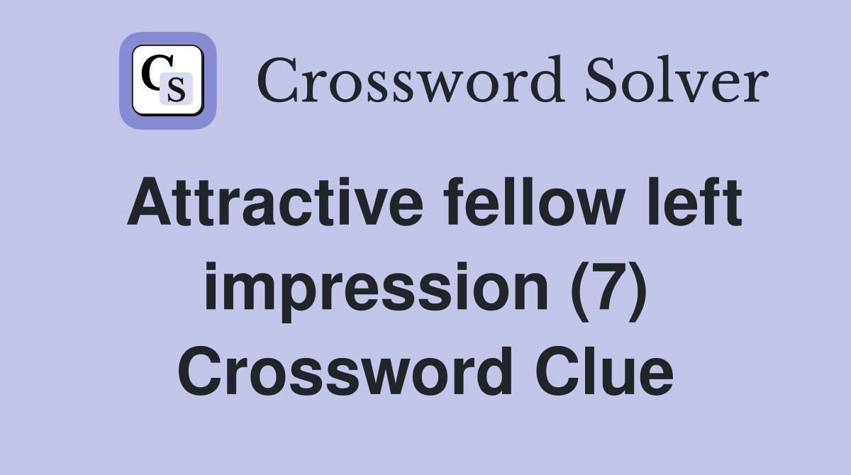 Attractive fellow left impression (7) Crossword Clue