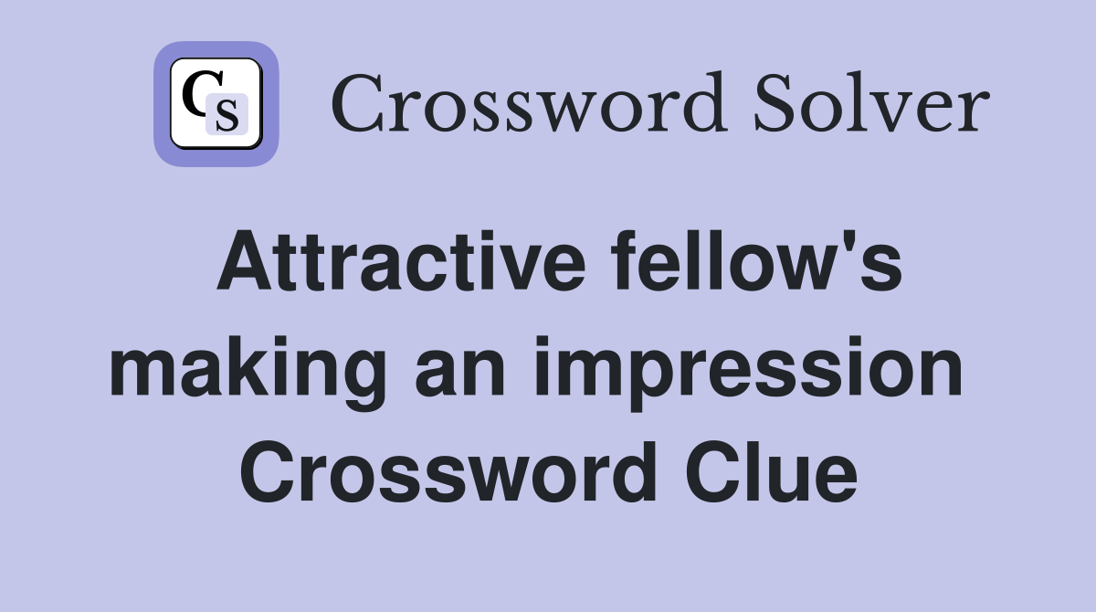 Attractive fellow's making an impression  Crossword Clue