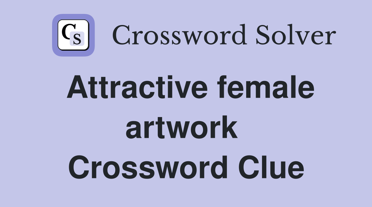 Attractive female artwork  Crossword Clue