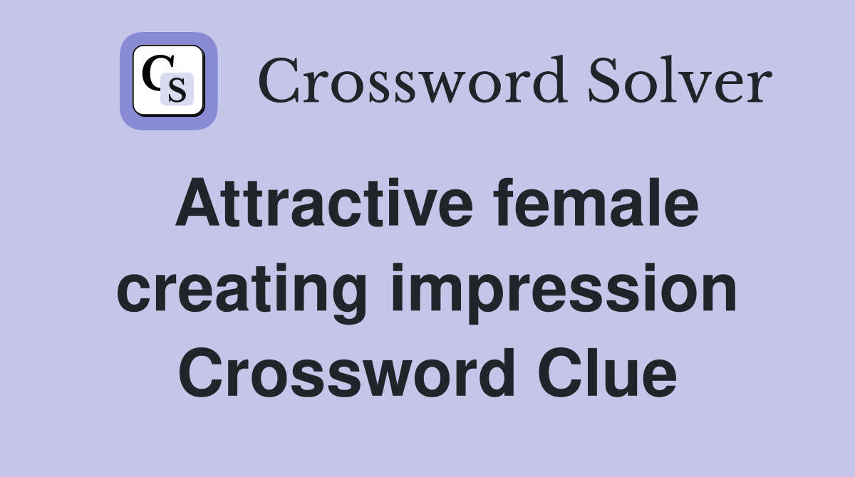 Attractive female creating impression Crossword Clue