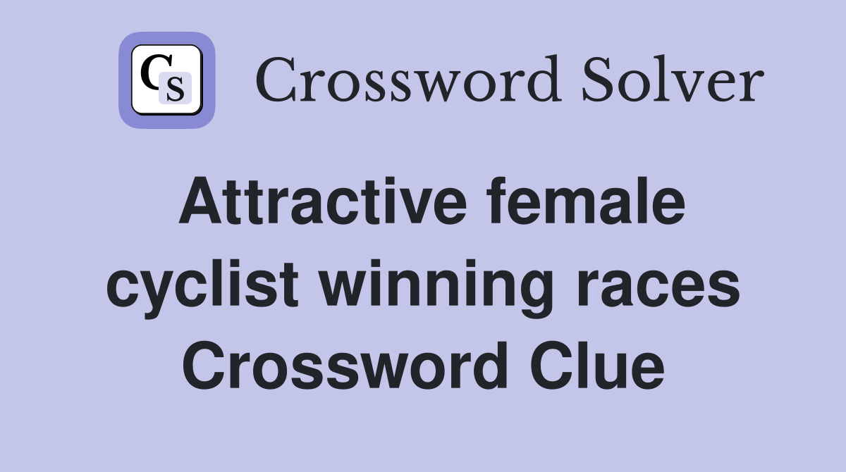 Attractive female cyclist winning races Crossword Clue