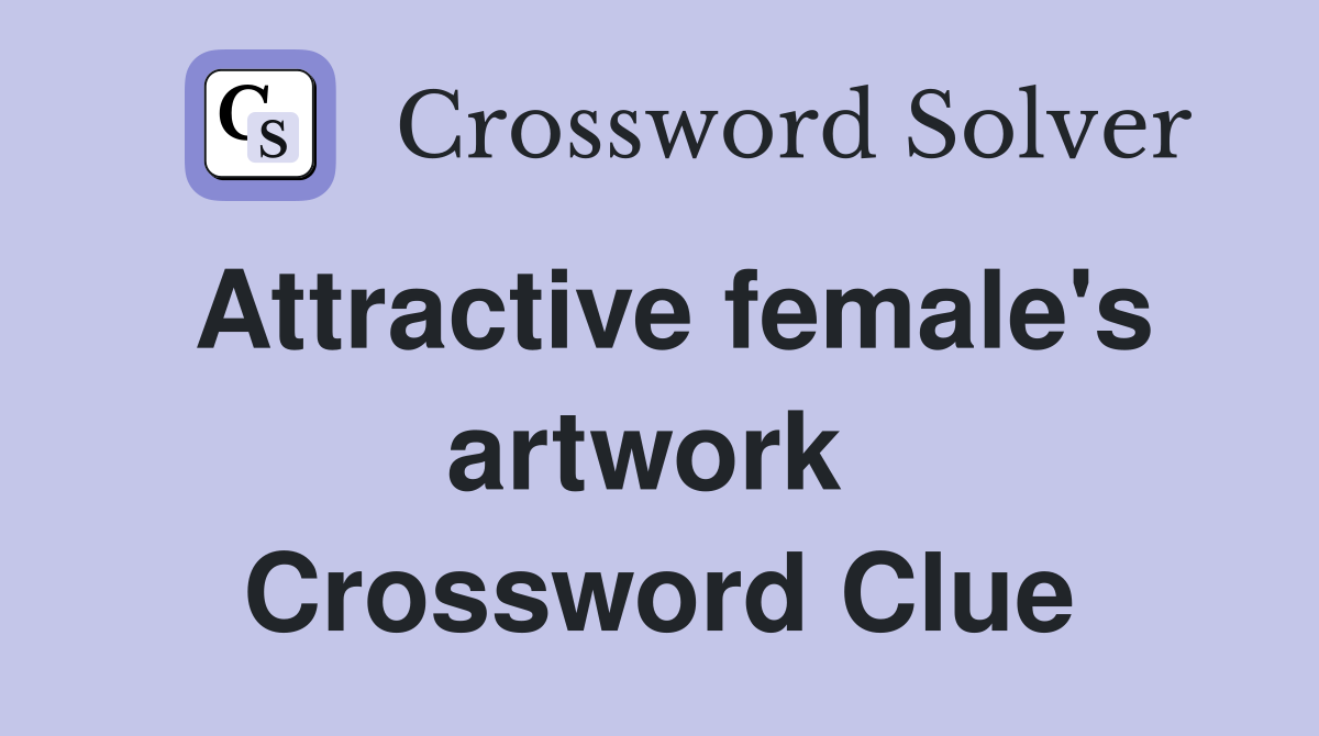 Attractive female's artwork  Crossword Clue