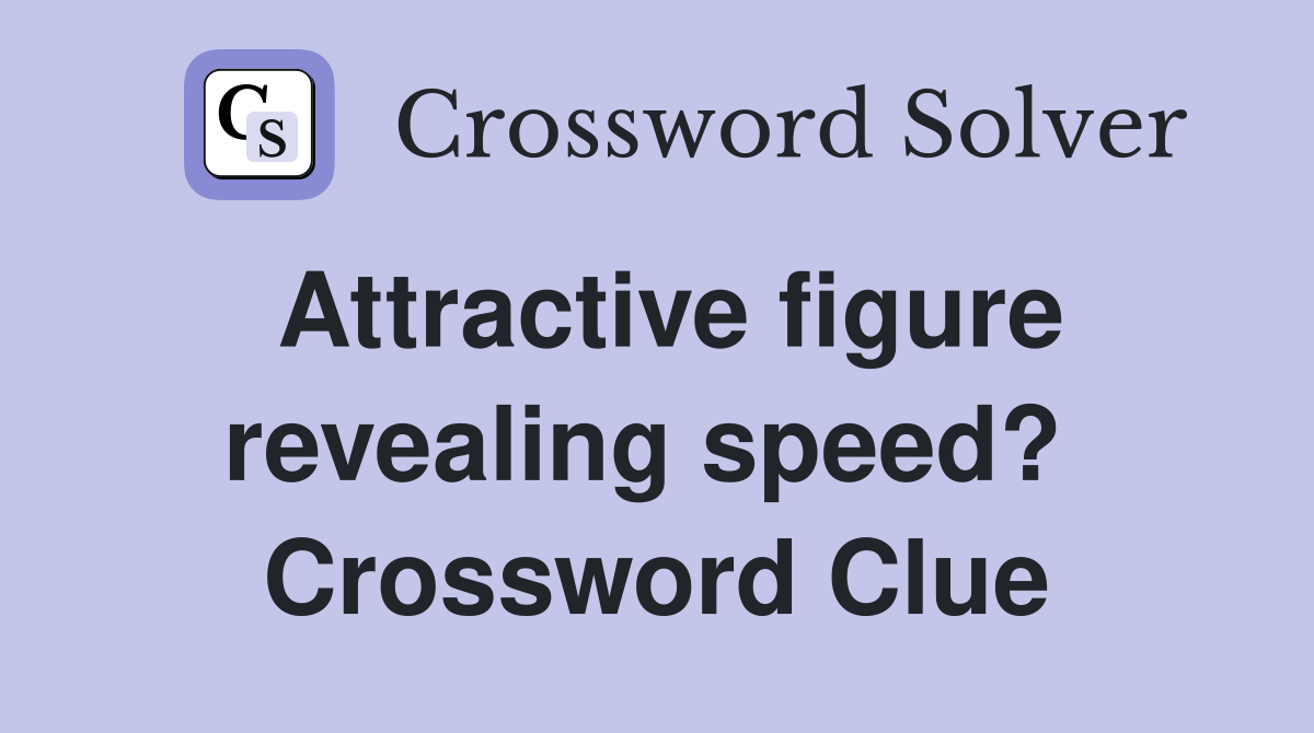 Attractive figure revealing speed?  Crossword Clue