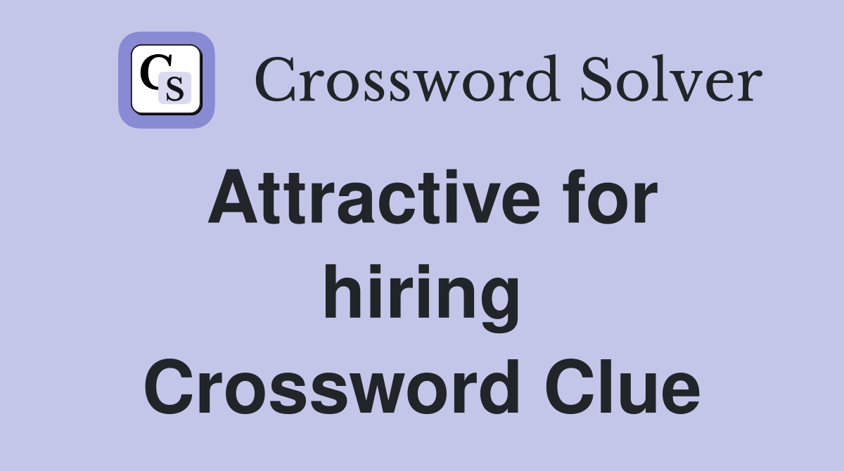 Attractive for hiring Crossword Clue