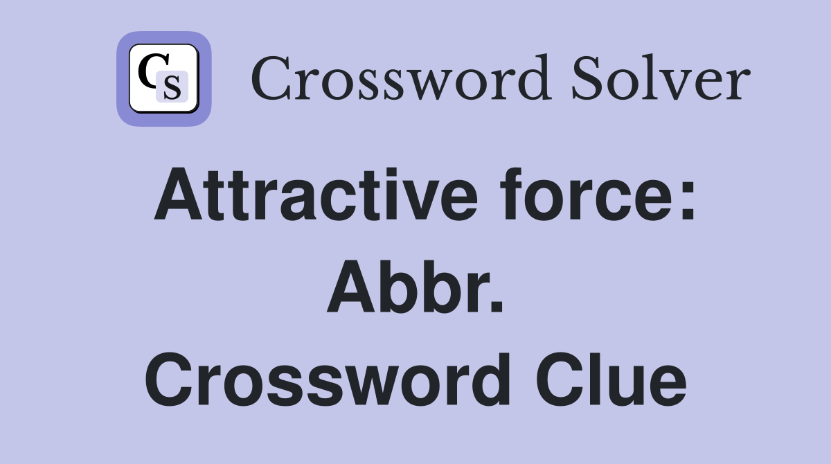 Attractive force: Abbr. Crossword Clue