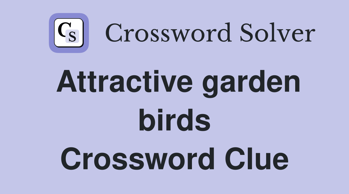 Attractive garden birds Crossword Clue