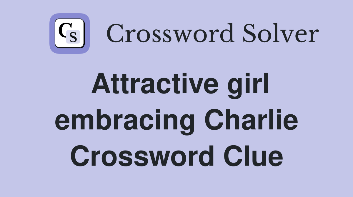 Attractive girl embracing Charlie Crossword Clue