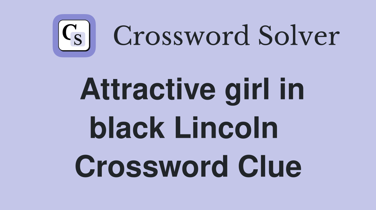 Attractive girl in black Lincoln  Crossword Clue
