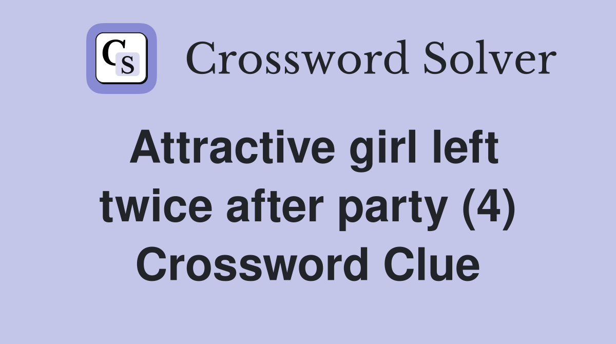 Attractive girl left twice after party (4) Crossword Clue