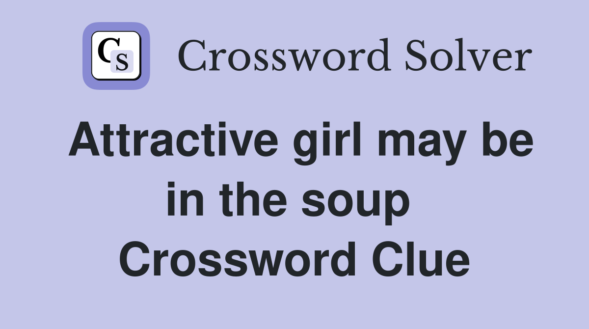 Attractive girl may be in the soup  Crossword Clue