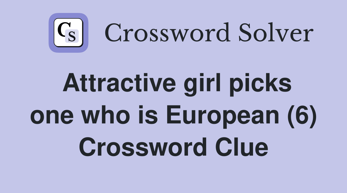 Attractive girl picks one who is European (6) Crossword Clue