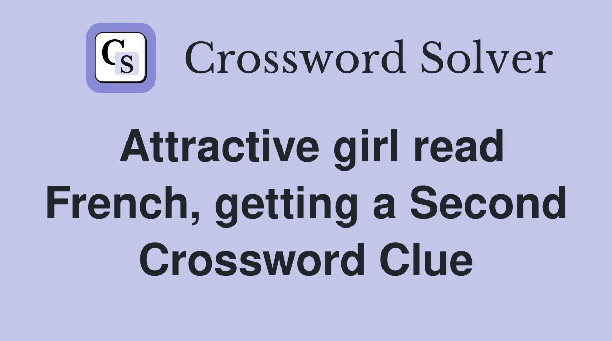 Attractive girl read French, getting a Second Crossword Clue