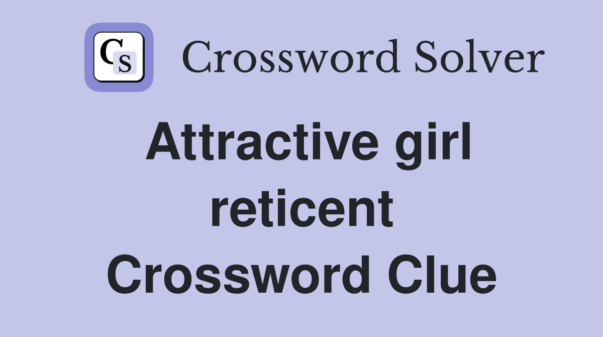Attractive girl reticent Crossword Clue