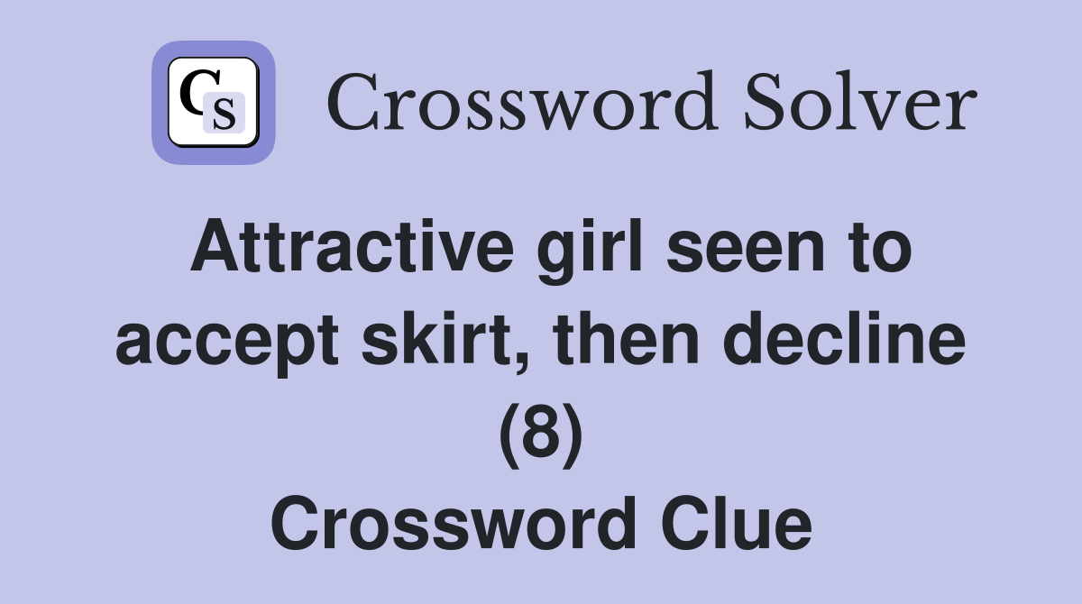 Attractive girl seen to accept skirt, then decline (8) Crossword Clue