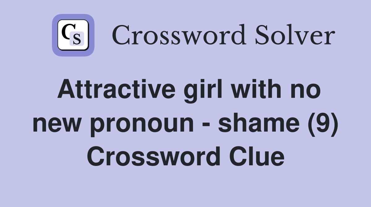 Attractive girl with no new pronoun - shame (9) Crossword Clue