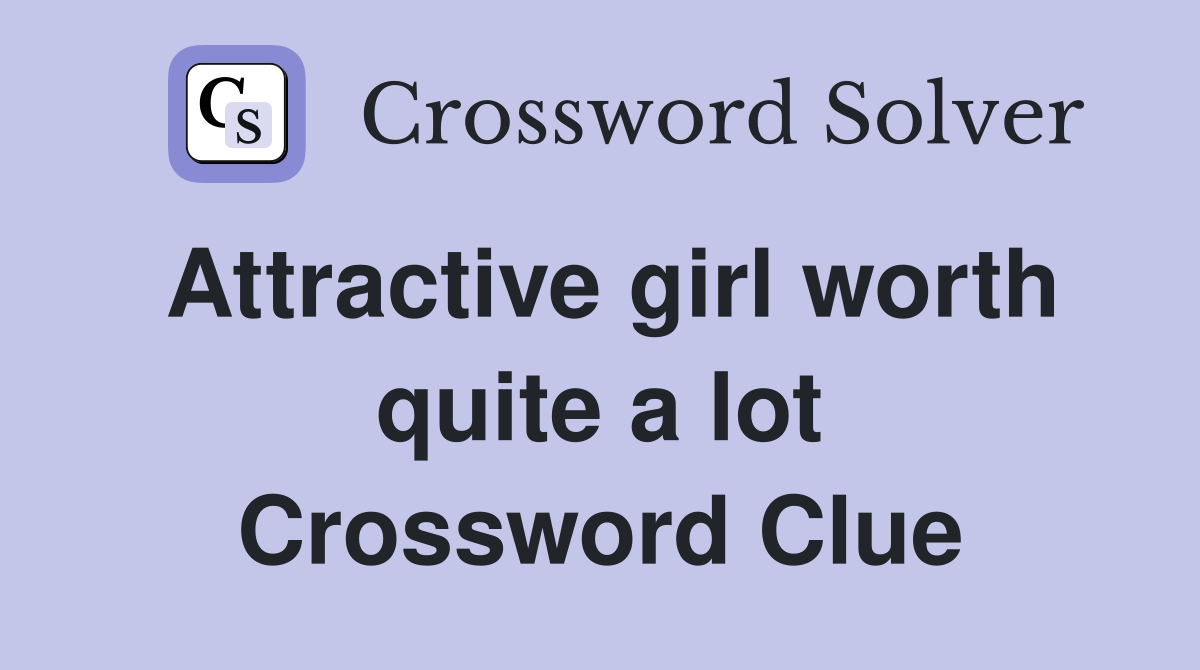 Attractive girl worth quite a lot Crossword Clue