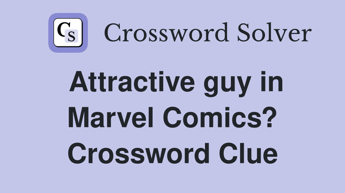 Attractive guy in Marvel Comics? Crossword Clue