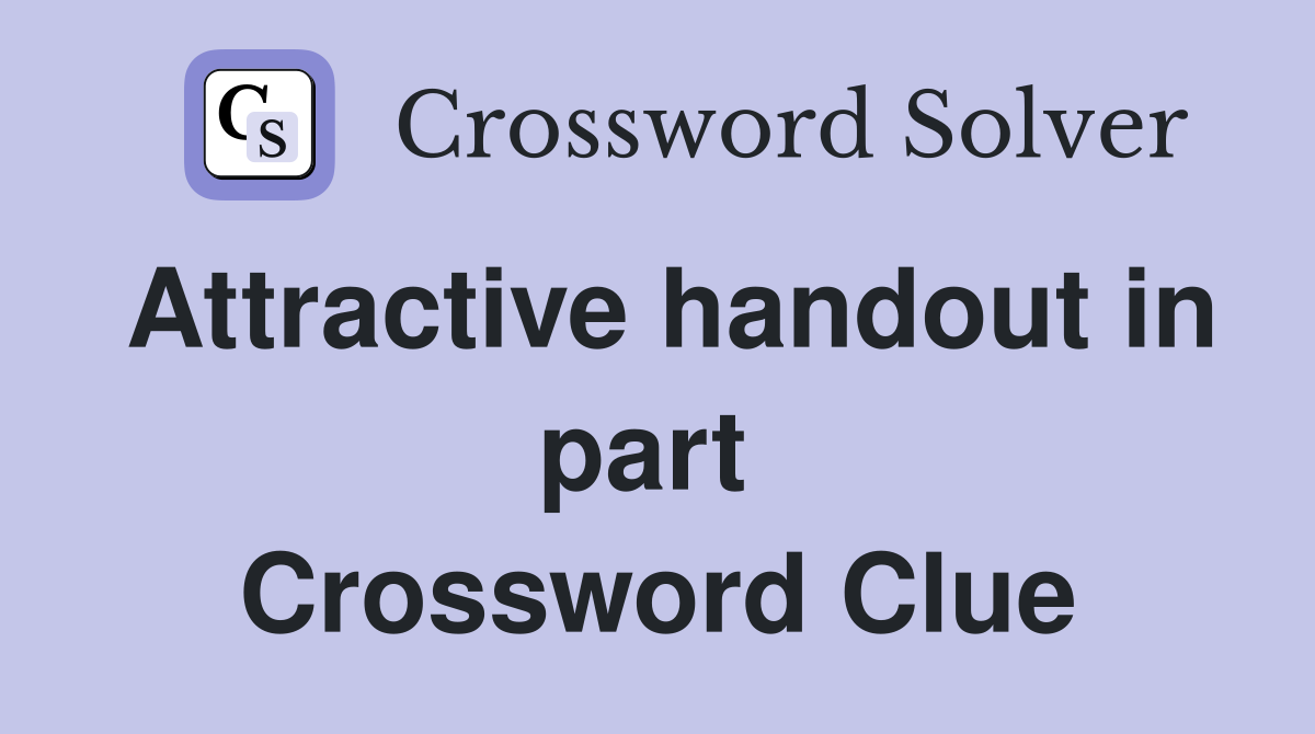 Attractive handout in part  Crossword Clue