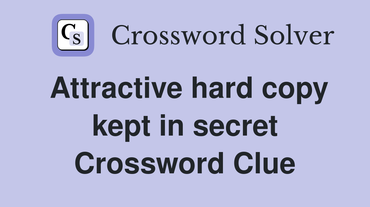 Attractive hard copy kept in secret Crossword Clue
