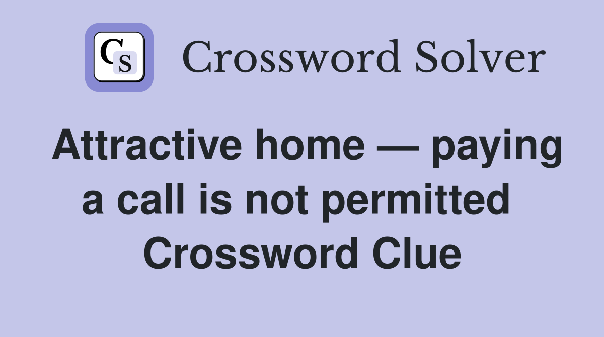 Attractive home — paying a call is not permitted  Crossword Clue