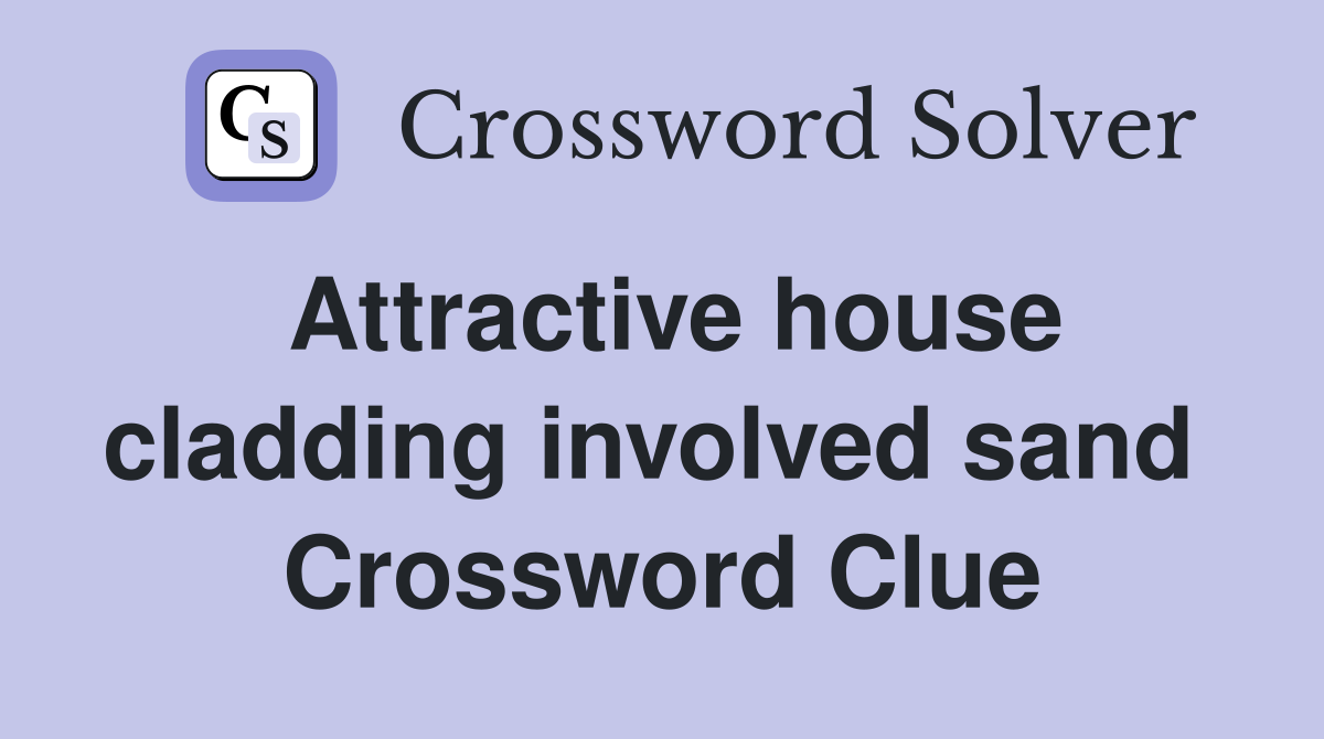 Attractive house cladding involved sand  Crossword Clue