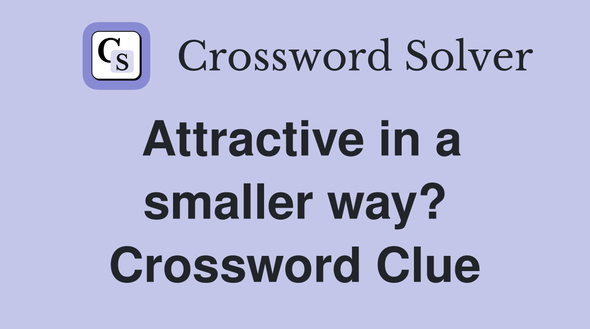 Attractive in a smaller way? Crossword Clue
