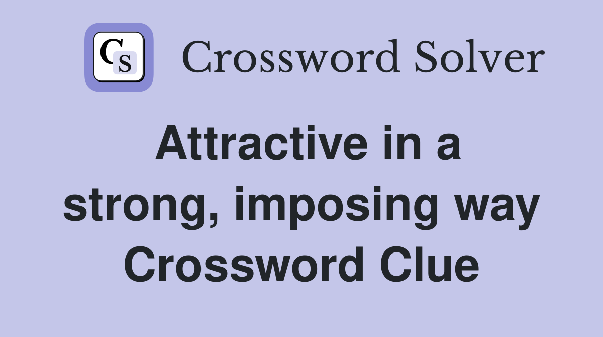 Attractive in a strong, imposing way Crossword Clue