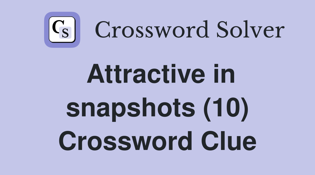 Attractive in snapshots (10) Crossword Clue