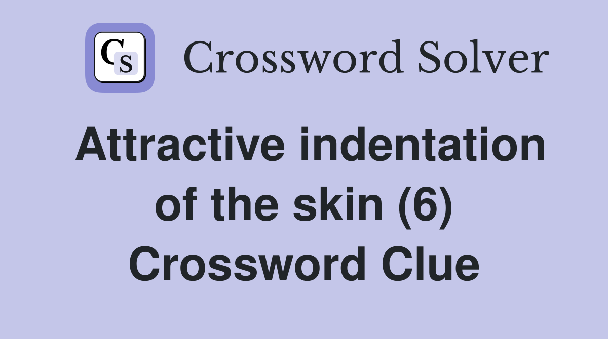 Attractive indentation of the skin (6) Crossword Clue