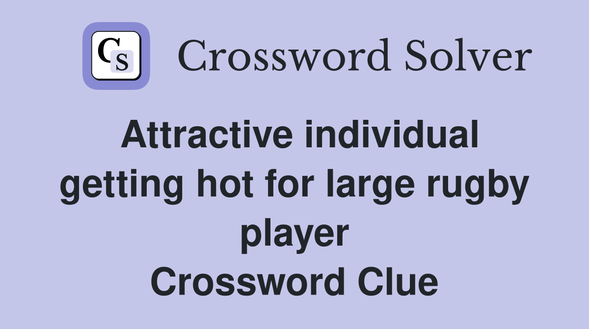 Attractive individual getting hot for large rugby player Crossword Clue