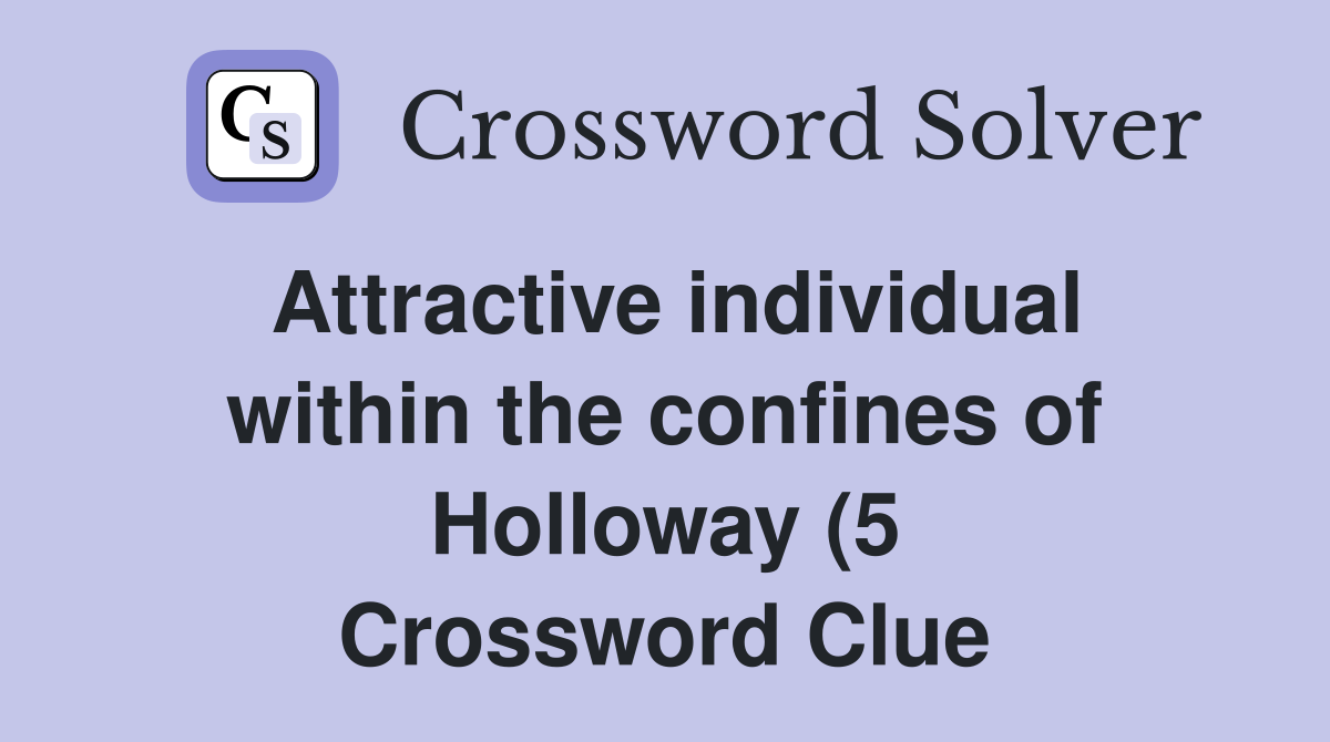 Attractive individual within the confines of Holloway (5) Crossword Attractive individual within the confines of Holloway (5) Crossword