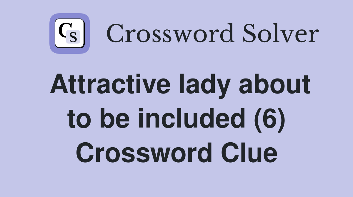 Attractive lady about to be included (6) Crossword Clue