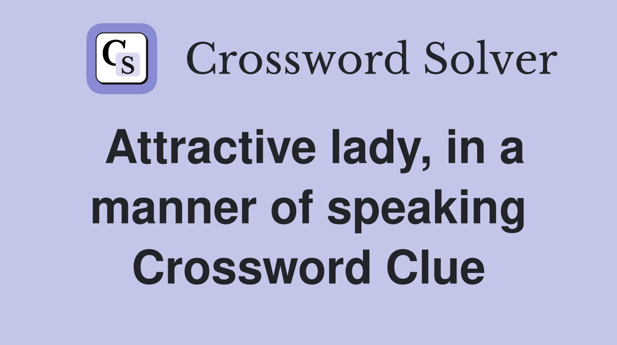 Attractive lady, in a manner of speaking Crossword Clue