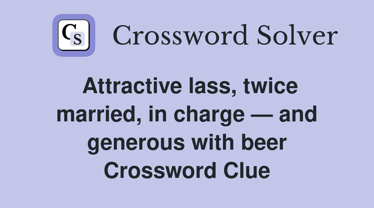 Attractive lass, twice married, in charge — and generous with beer Crossword Clue