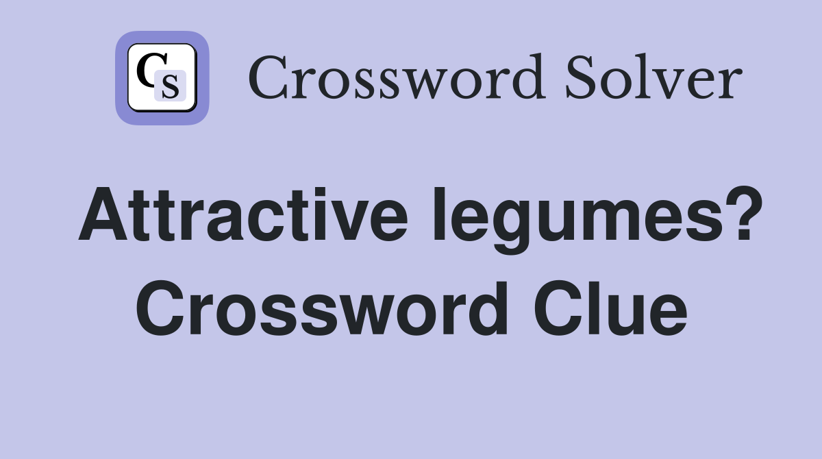 Attractive legumes? Crossword Clue
