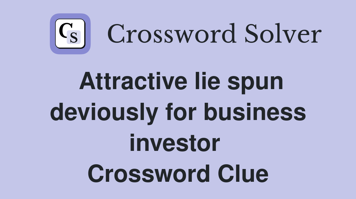 Attractive lie spun deviously for business investor  Crossword Clue