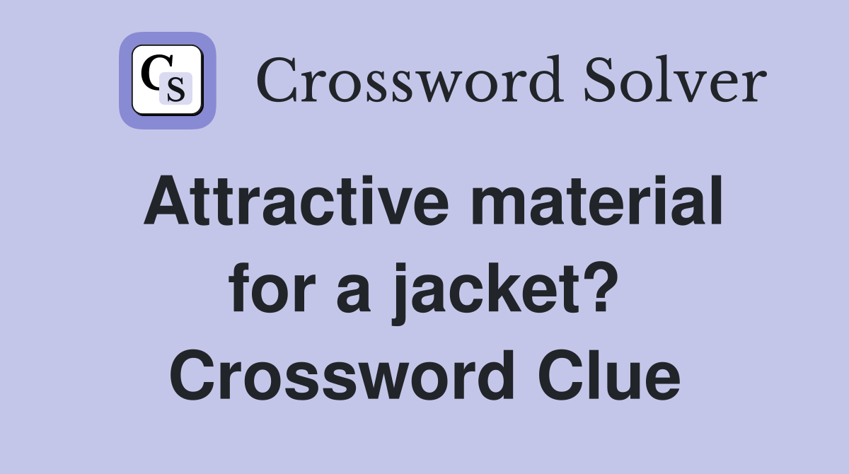 Attractive material for a jacket? Crossword Clue