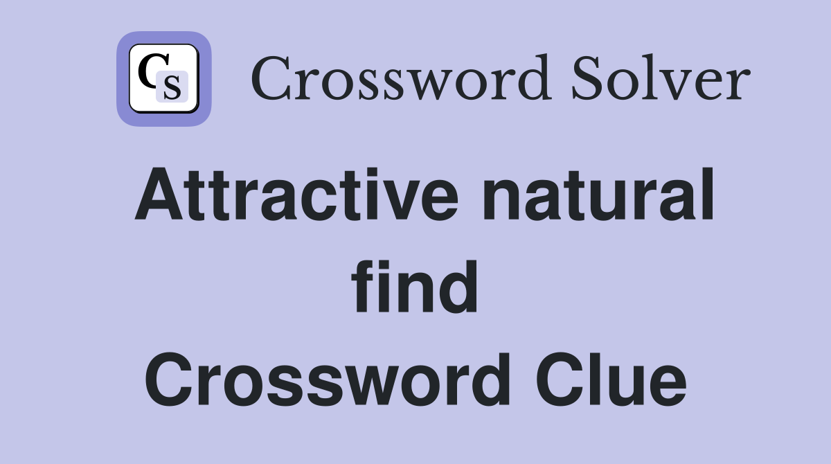 Attractive natural find Crossword Clue