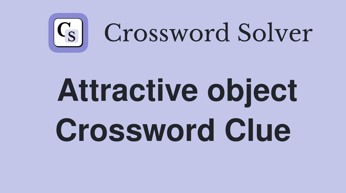 Attractive object Crossword Clue