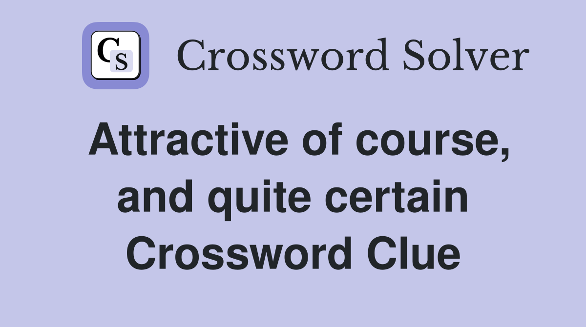 Attractive of course, and quite certain Crossword Clue