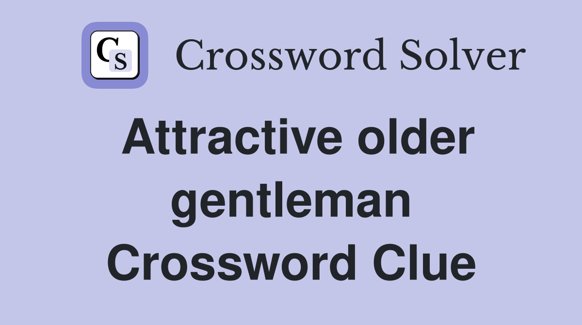 Attractive older gentleman Crossword Clue