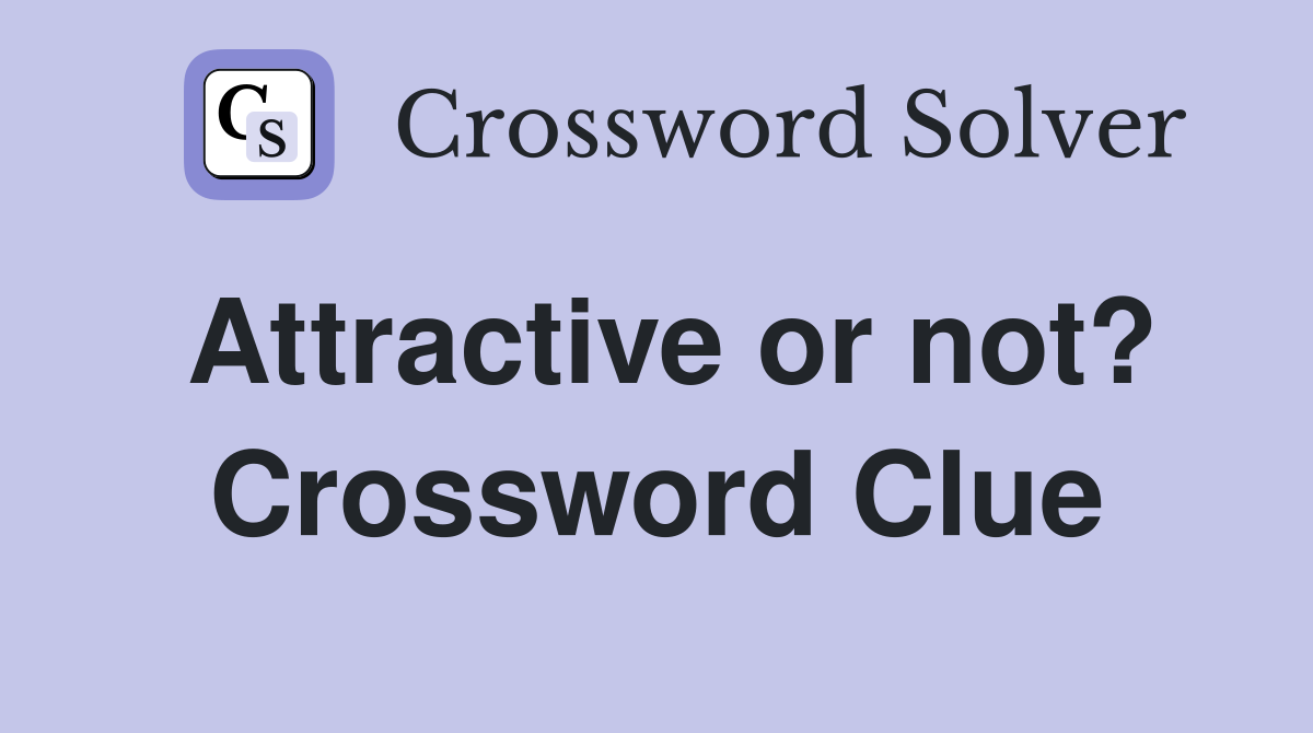 Attractive or not? Crossword Clue