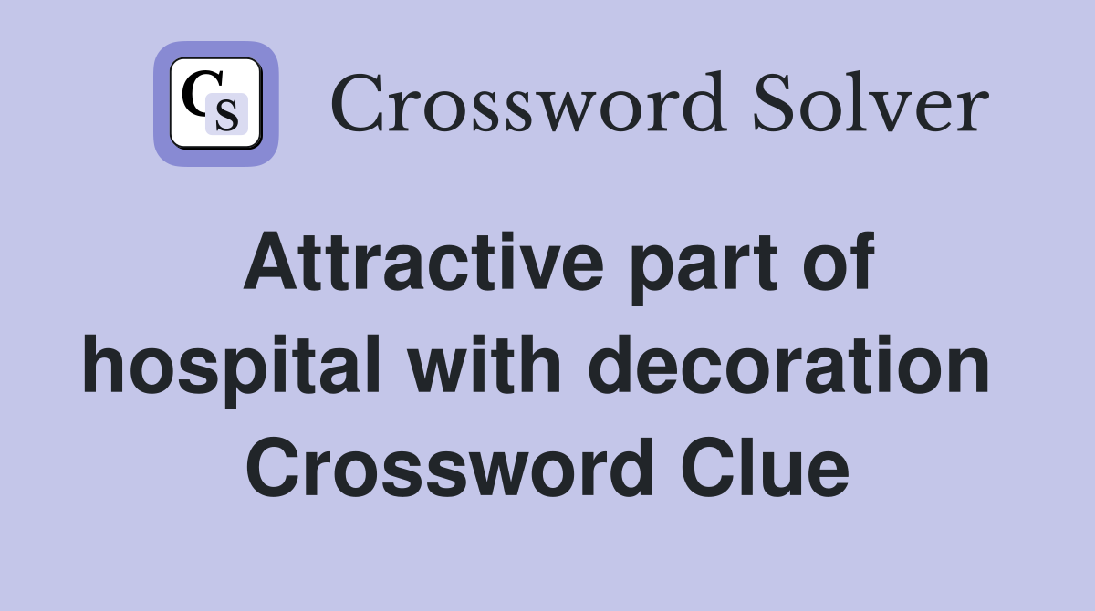Attractive part of hospital with decoration  Crossword Clue