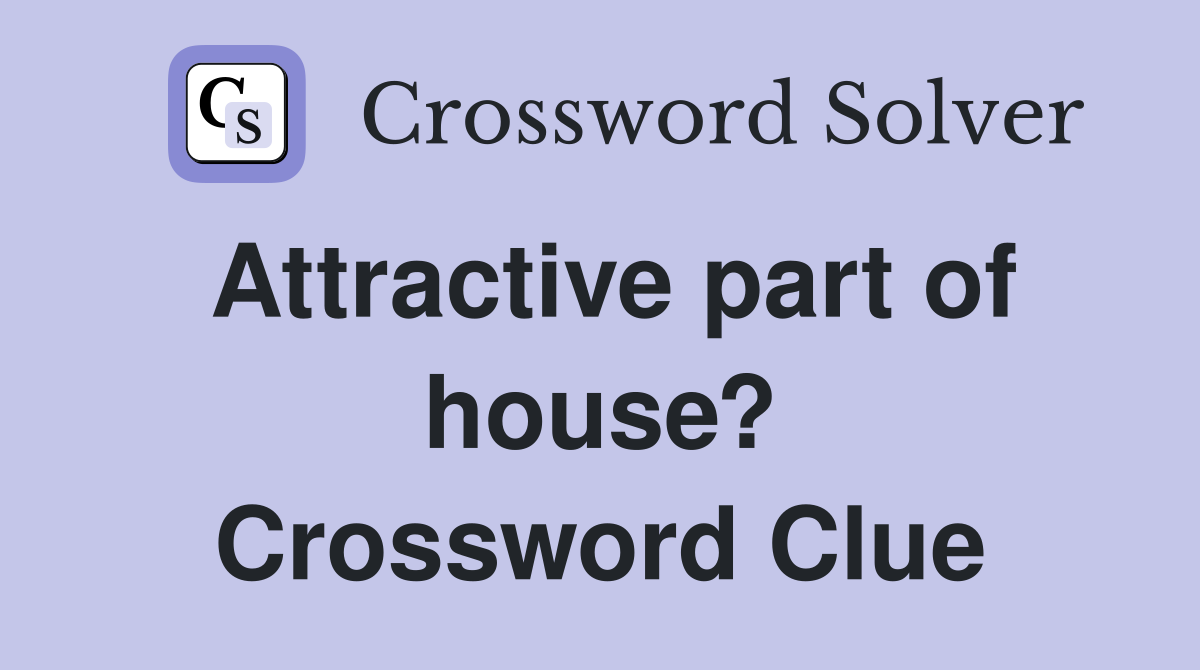 Attractive part of house? Crossword Clue