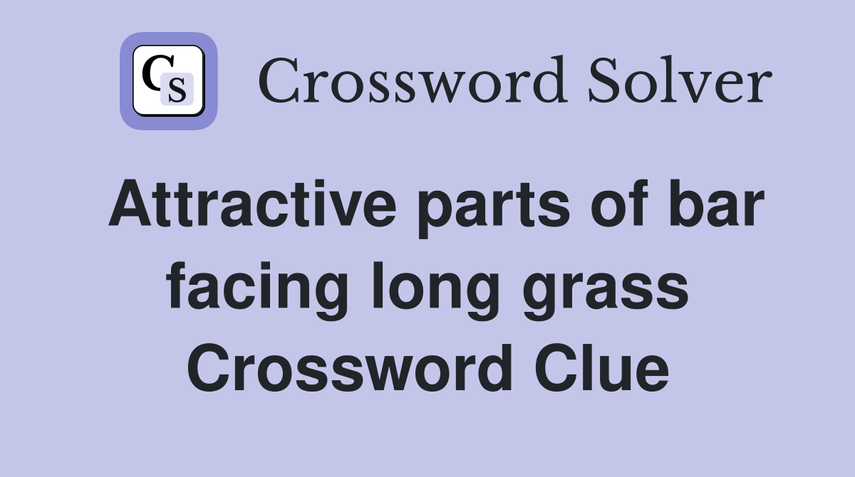 Attractive parts of bar facing long grass Crossword Clue