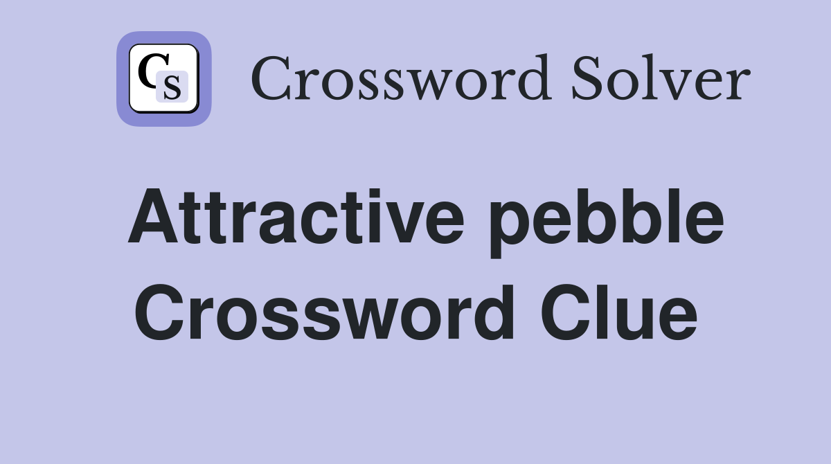Attractive pebble Crossword Clue